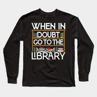 Book Reading Lovers When In Doubt Go To The Library Bookworm Long Sleeve T-Shirt